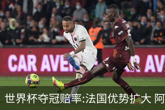 世界杯夺冠赔率:法国优势扩大 阿根廷西班牙紧追