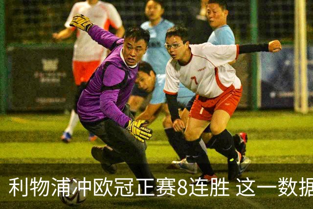 利物浦冲欧冠正赛8连胜 这一数据暗示国米难了?
