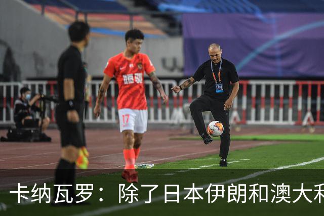 卡纳瓦罗：除了日本伊朗和澳大利亚 所有亚洲球队都需要进步